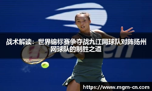 战术解读：世界锦标赛争夺战九江网球队对阵扬州网球队的制胜之道