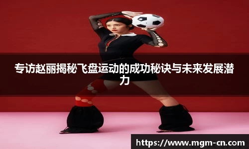 专访赵丽揭秘飞盘运动的成功秘诀与未来发展潜力