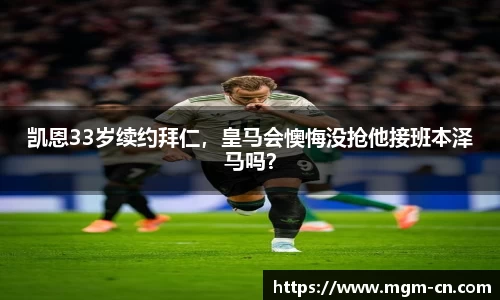 凯恩33岁续约拜仁，皇马会懊悔没抢他接班本泽马吗？